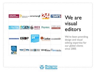 We are
visual
editors
We’ve been providing
design and visual
editing expertise for
our global clients
since 2005
 