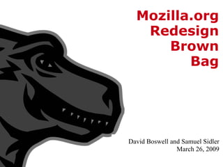 Mozilla.org Redesign Brown Bag David Boswell and Samuel Sidler    March 26, 2009 