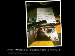 Binnen 10 Minuten ist eine erfassbare Persona (re-)konstruiert.
Foto: Alexander Johmann
http://www.ﬂickr.com/photos/alexander_johmann/5615977375/
 
