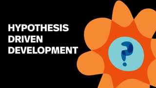 49
HYPOTHESIS
DRIVEN
DEVELOPMENT
 