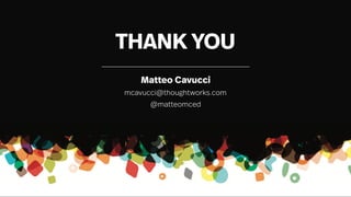 THANK YOU
Matteo Cavucci
mcavucci@thoughtworks.com
@matteomced
 