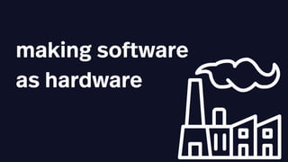 making software
as hardware
 