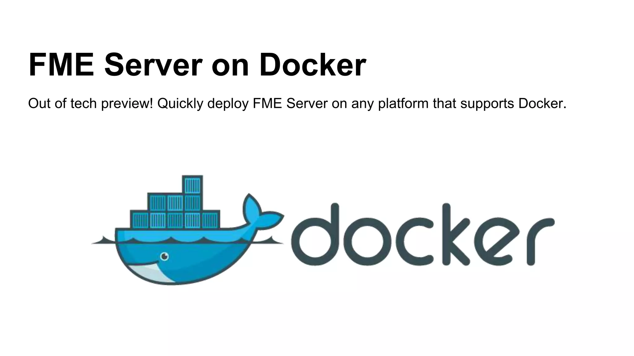 FME Server on Docker
Out of tech preview! Quickly deploy FME Server on any platform that supports Docker.
 