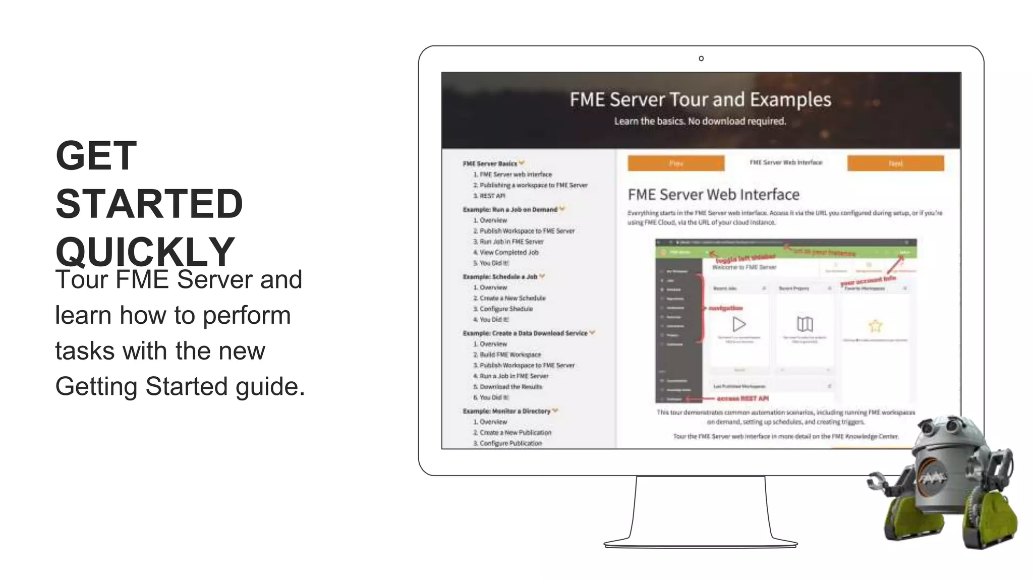 GET
STARTED
QUICKLY
Tour FME Server and
learn how to perform
tasks with the new
Getting Started guide.
 