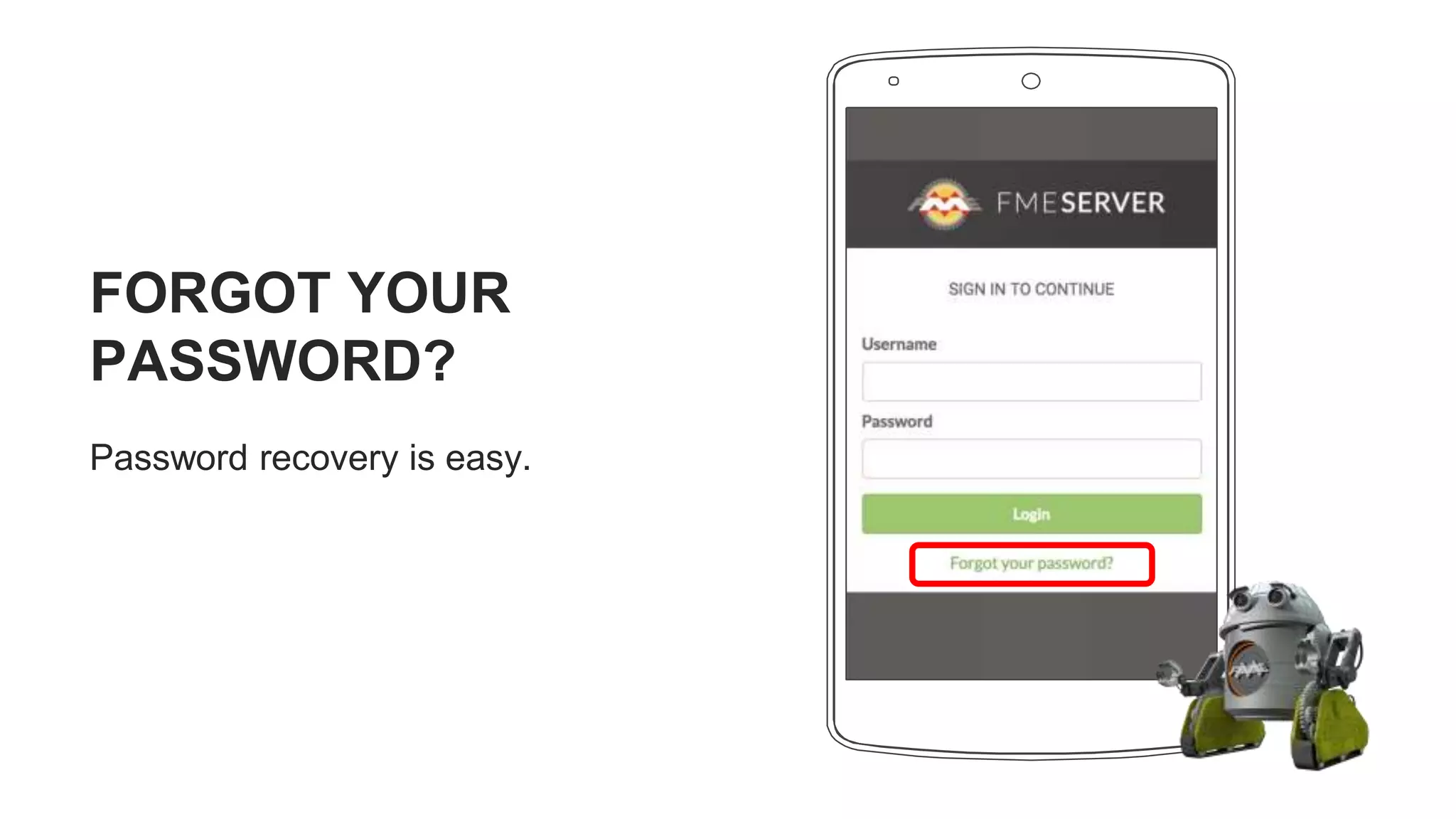 FORGOT YOUR
PASSWORD?
Password recovery is easy.
 
