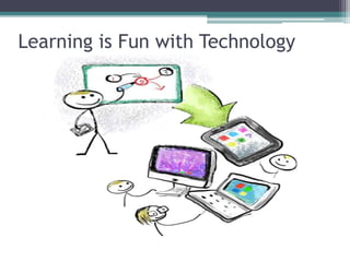 Learning is Fun with Technology
 
