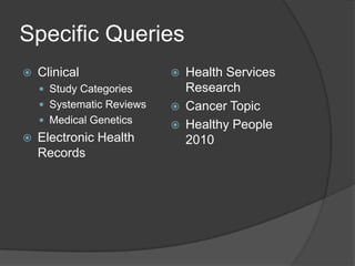 Specific QueriesClinicalStudy CategoriesSystematic ReviewsMedical GeneticsElectronic Health RecordsHealth Services ResearchCancer TopicHealthy People 2010