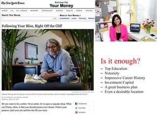 Is it enough?
– Top Education
– Notoriety
– Impressive Career History
– Investment Capital
– A great business plan
– Even a desirable location
 