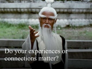 Do your experiences or
connections matter?
 
