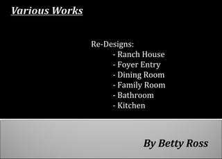 By Betty Ross
Re-Designs:
- Ranch House
- Foyer Entry
- Dining Room
- Family Room
- Bathroom
- Kitchen
 