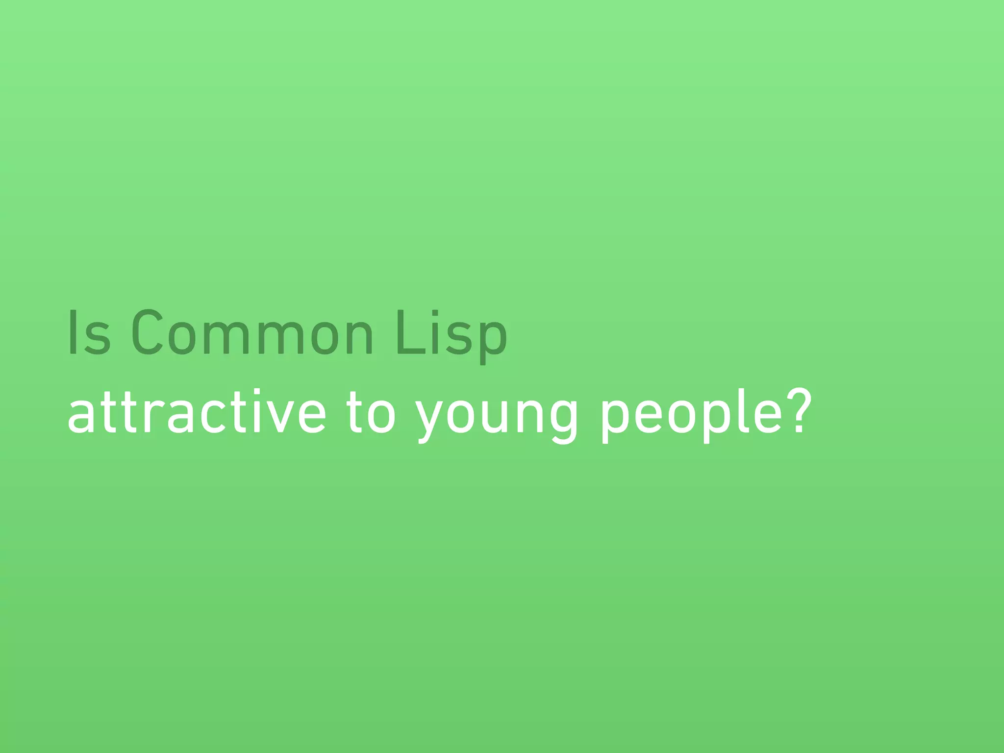 Is Common Lisp 
attractive to young people? 
 