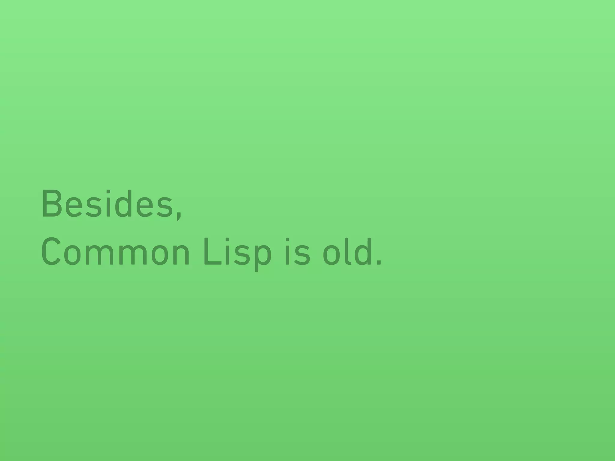 Besides, 
Common Lisp is old. 
 