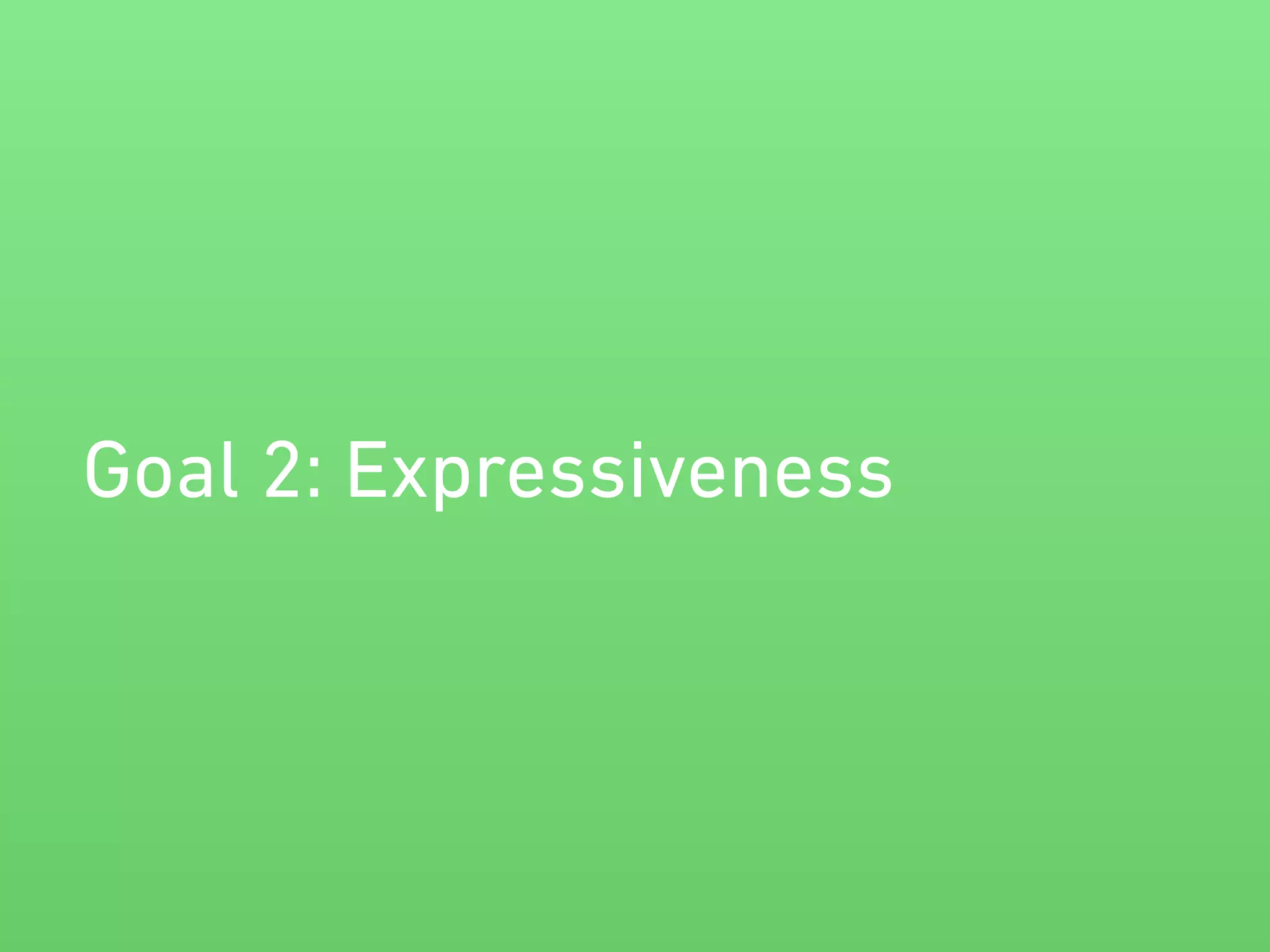 Goal 2: Expressiveness 
 