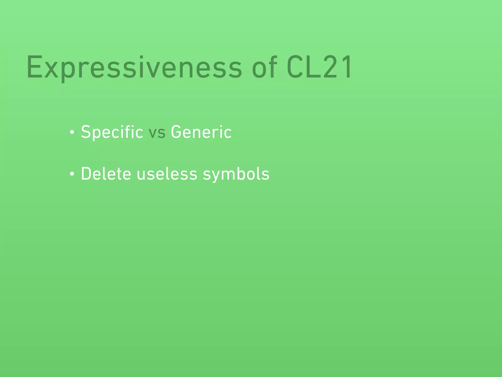 Expressiveness of CL21 
• Specific vs Generic 
• Delete useless symbols 
 