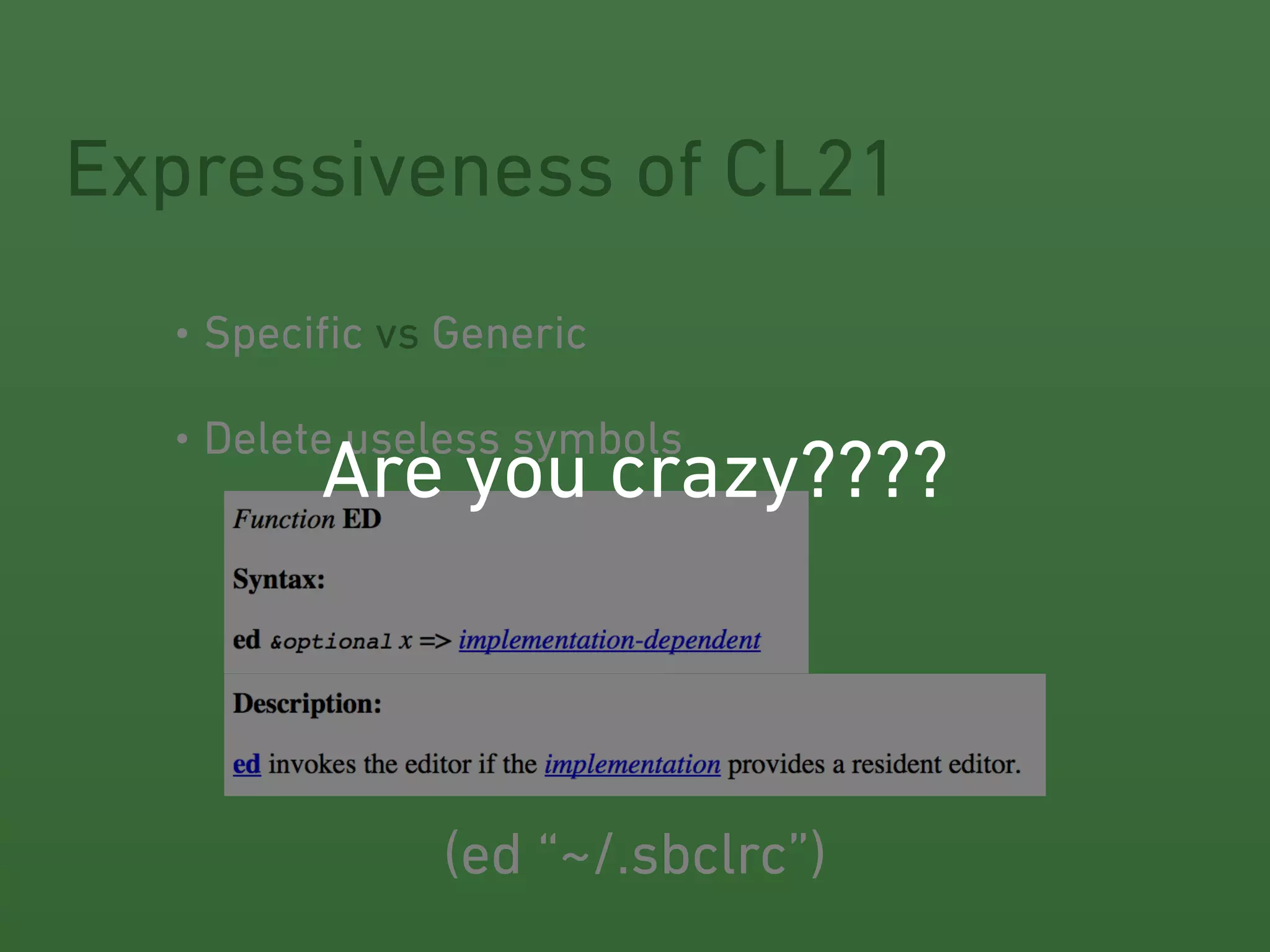 Expressiveness of CL21 
• Specific vs Generic 
• Delete useless symbols 
Are you crazy???? 
(ed “~/.sbclrc”) 
 