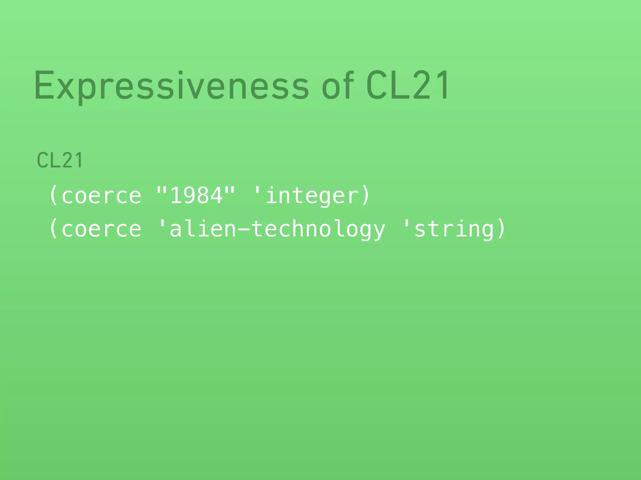 Expressiveness of CL21 
CL21 
(coerce "1984" 'integer) 
(coerce 'alien-technology 'string) 
 