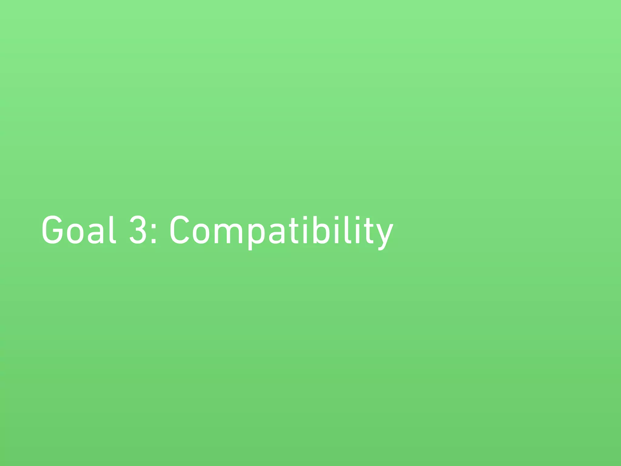 Goal 3: Compatibility 
 