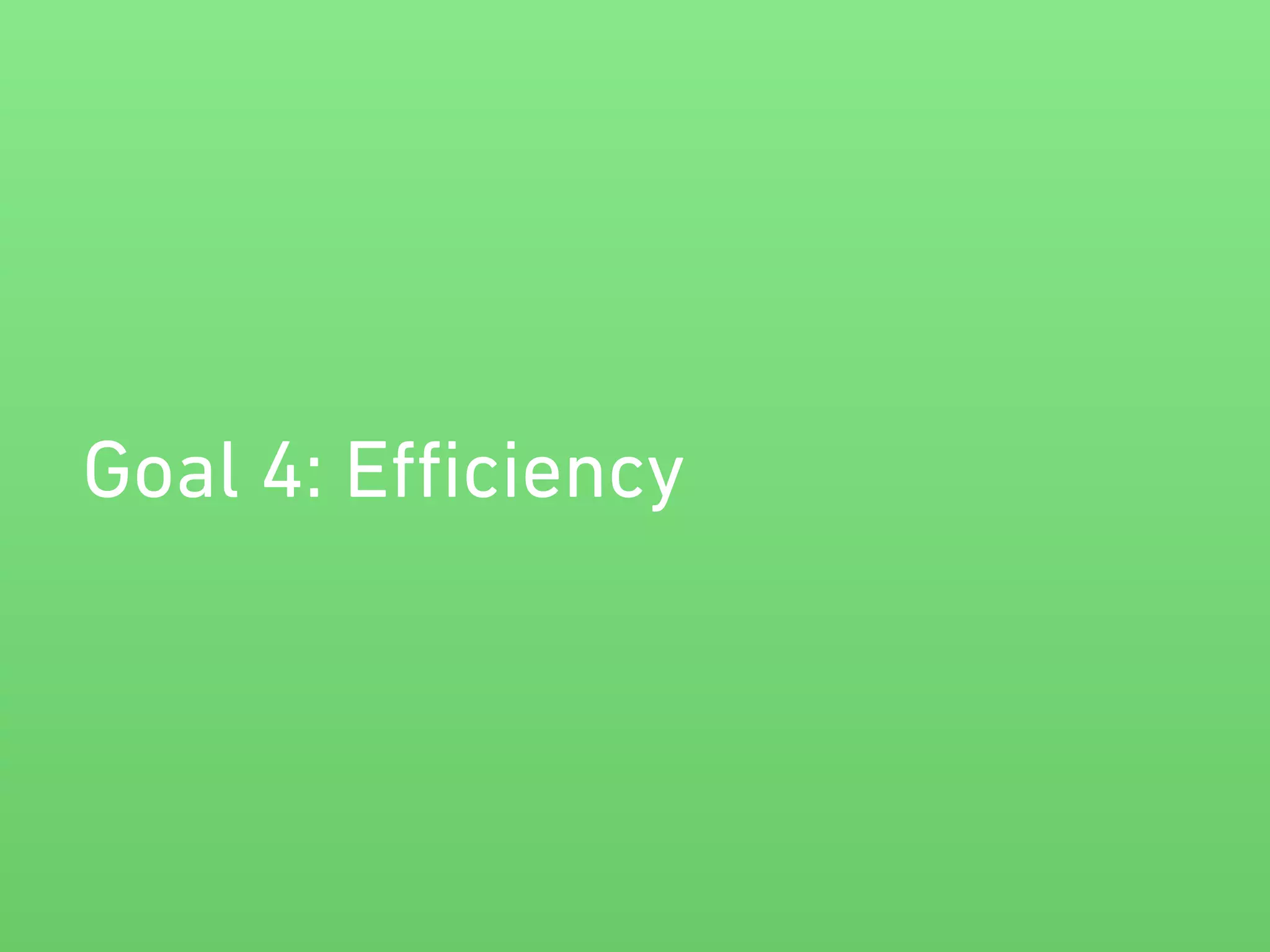 Goal 4: Efficiency 
 