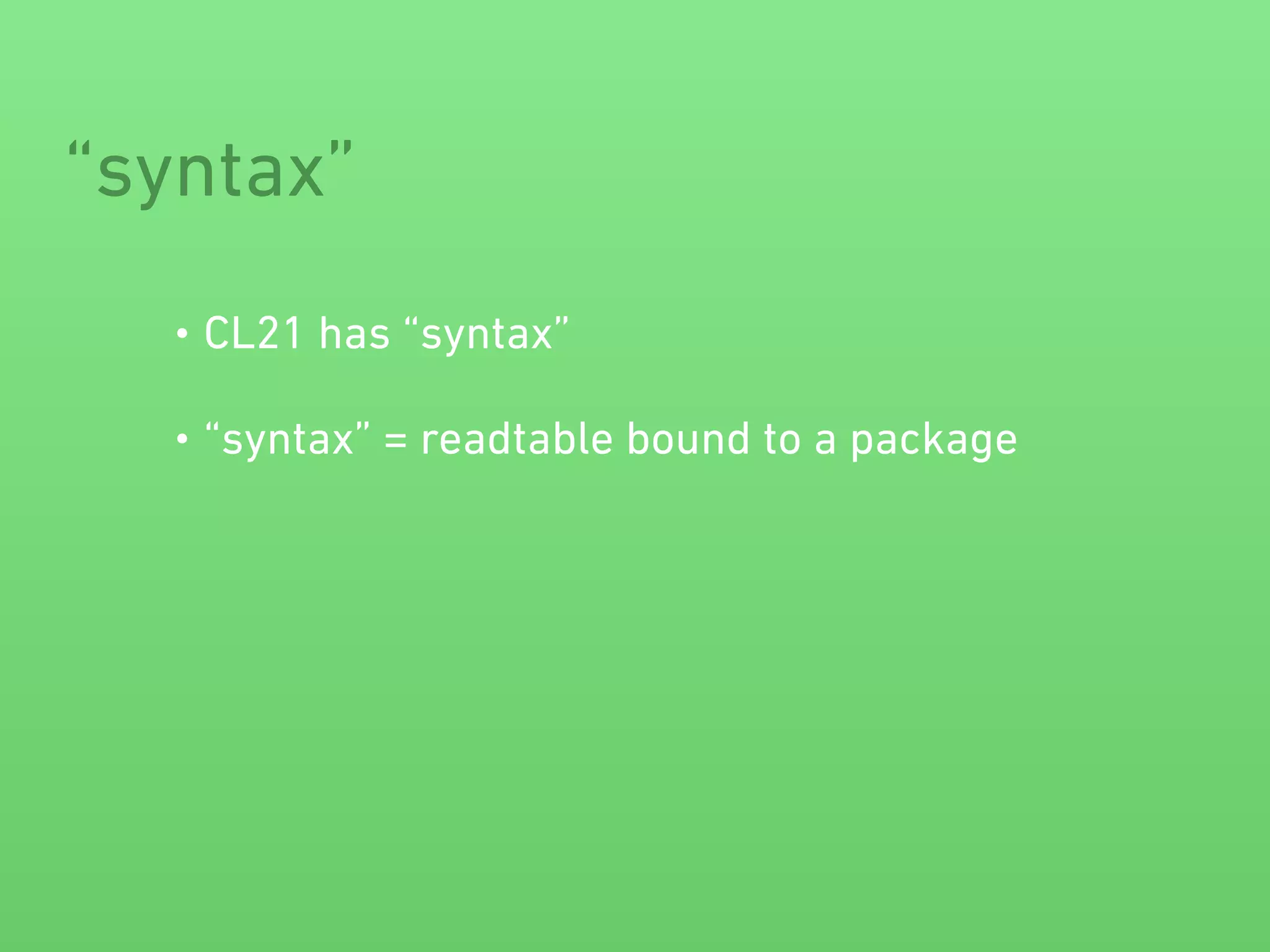 “syntax” 
• CL21 has “syntax” 
• “syntax” = readtable bound to a package 
 