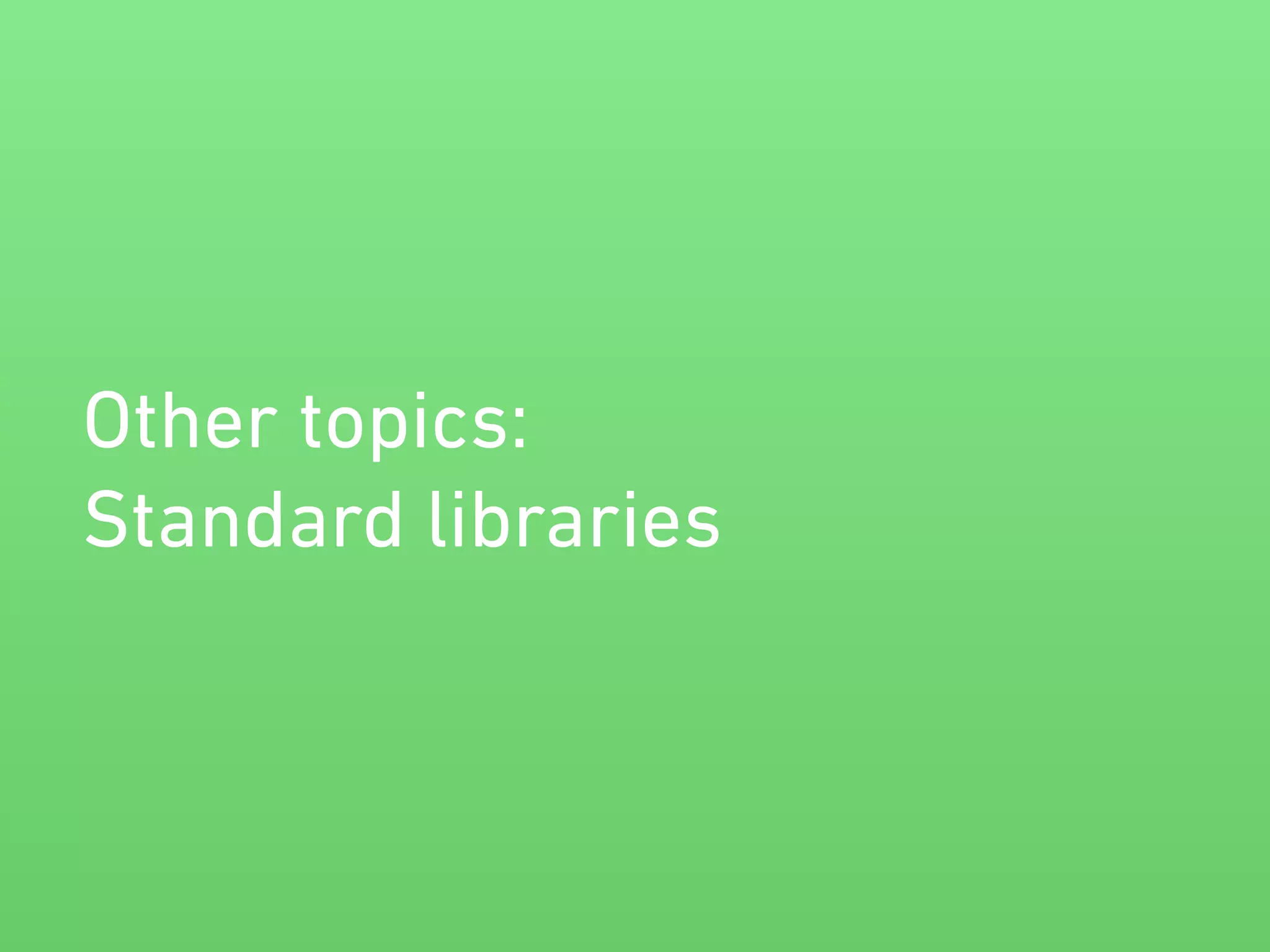 Other topics: 
Standard libraries 
 