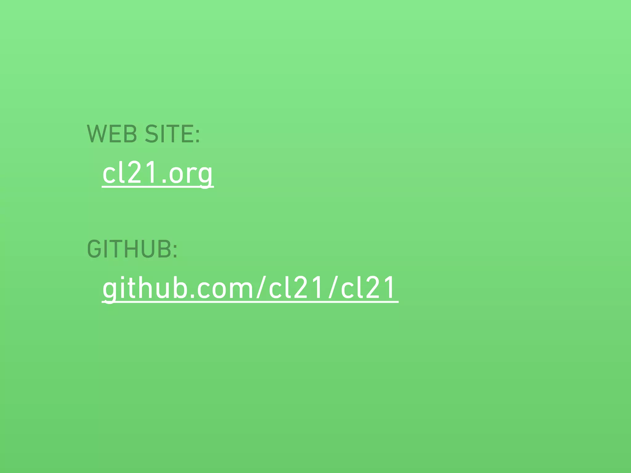 WEB SITE: 
cl21.org 
! 
GITHUB: 
github.com/cl21/cl21 
 