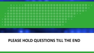 PLEASE HOLD QUESTIONS TILL THE END
 