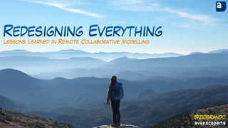 Redesigning Everything
Lessons Learned in Remote Collaborative Modelling
Photo by Andreas Chu on Unsplash
@ziobrando
avanscoperta
 