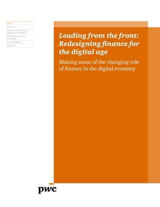 Foreword
The way forward
The forces transforming
industry and commerce
Positioning the CFO to
lead change
Contact us
Cover
Leading from the front:
Redesigning finance for
the digital age
Making sense of the changing role
of finance in the digital economy
 