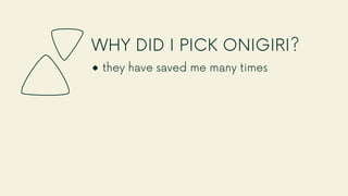 WHY DID I PICK ONIGIRI?
× they have saved me many times
 