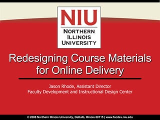 Redesigning Course Materials for Online Delivery Jason Rhode, Assistant Director Faculty Development and Instructional Design Center 