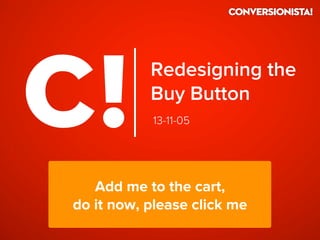 Redesigning the
Buy Button
13-11-05

Add me to the cart,
do it now, please click me

 