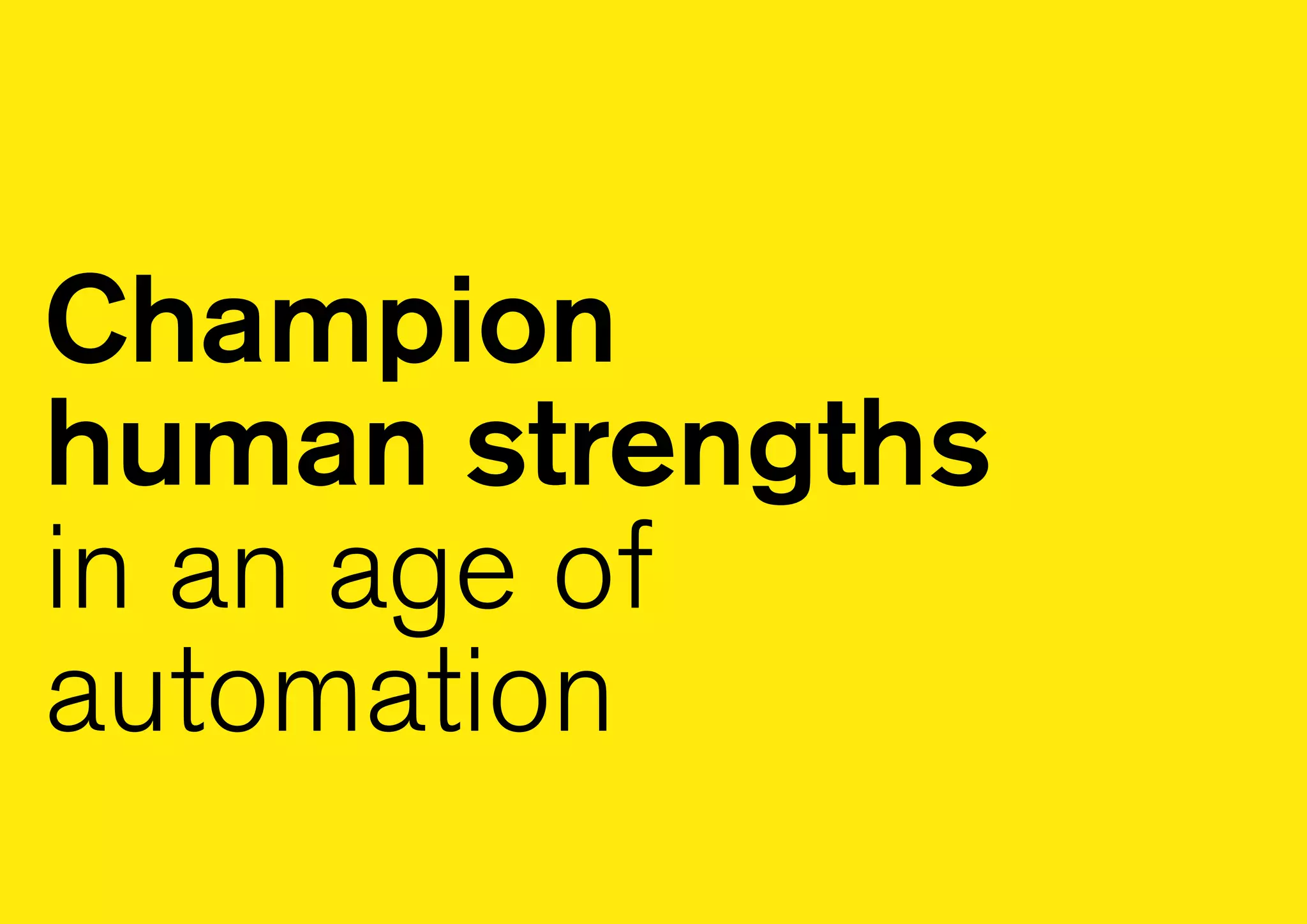 Champion
human strengths
in an age of
automation
 