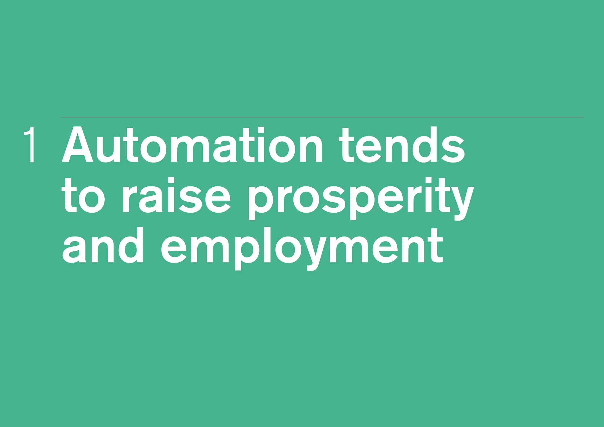 Automation tends
to raise prosperity
and employment
1
 