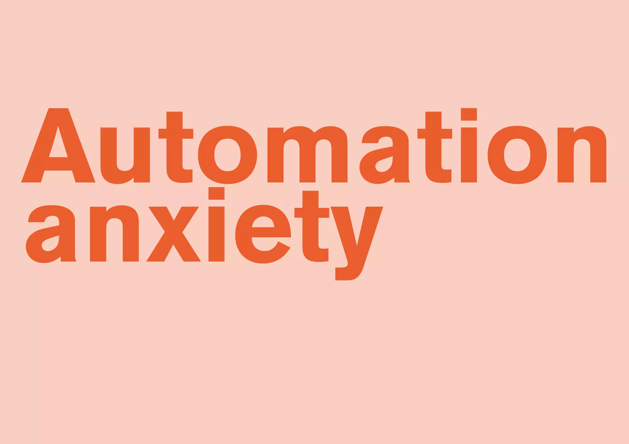 Automation
anxiety
 
