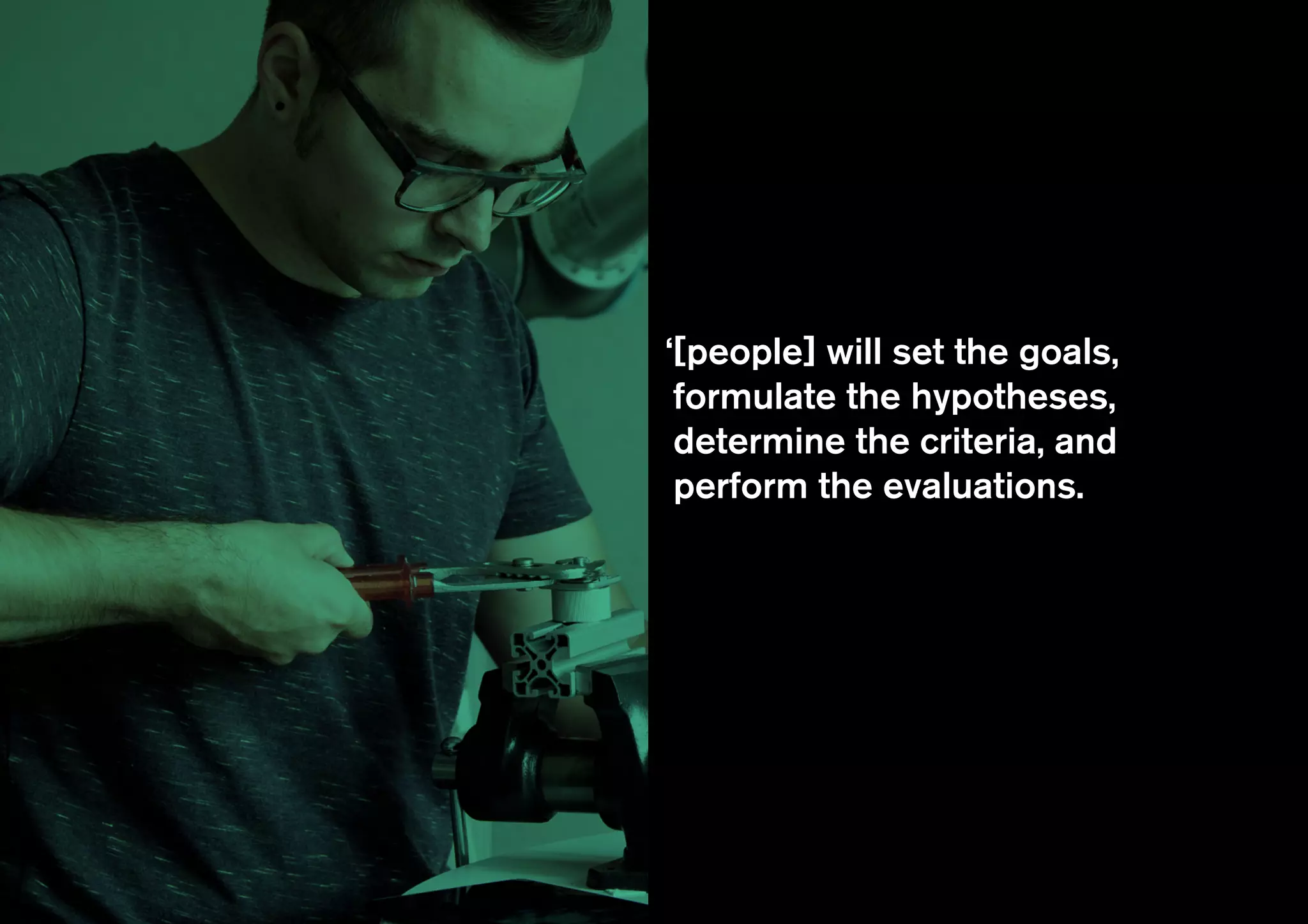 ‘[people] will set the goals,
formulate the hypotheses,
determine the criteria, and
perform the evaluations.
 