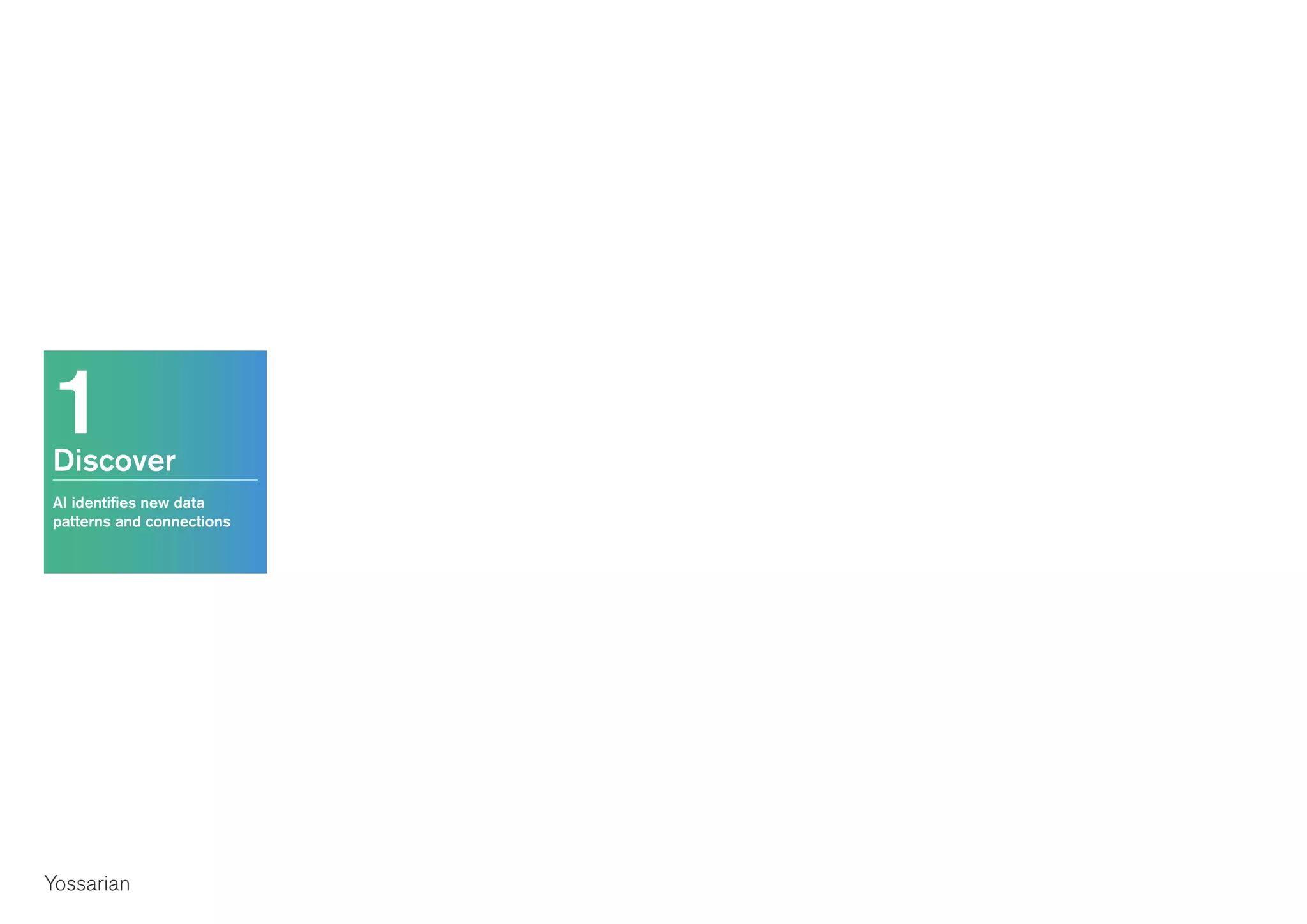 1Discover
AI identifies new data
patterns and connections
Yossarian
 