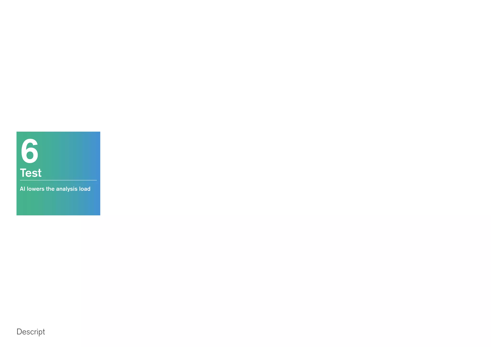 6Test
AI lowers the analysis load
Descript
 