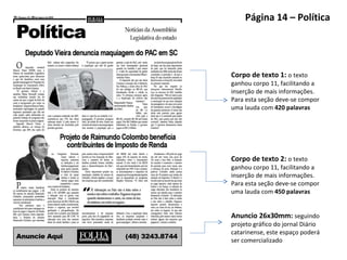 Página 14 – Política Corpo de texto 1:  o texto ganhou corpo 11, facilitando a inserção de mais informações.  Para esta seção deve-se compor uma lauda com  420 palavras Corpo de texto 2:  o texto ganhou corpo 11, facilitando a inserção de mais informações.  Para esta seção deve-se compor uma lauda com  450 palavras Anuncio 26x30mm:  seguindo projeto gráfico do jornal Diário catarinense, este espaço poderá ser comercializado 