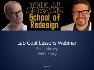 Lab Coat Lessons Webinar
Brian Massey
Joel Harvey
@bmassey
 
