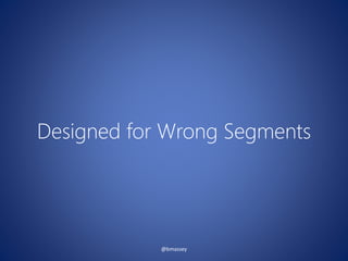 Designed for Wrong Segments
@bmassey
 