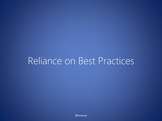 Reliance on Best Practices
@bmassey
 