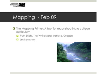 Mapping - Feb 09
 The Mapping Primer: A tool for reconstructing a college
curriculum
 Ruth Stiehl, The Whitewater Institute, Oregon
 Les Lewchuk
 