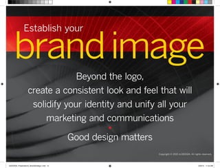 brandimage
Establish your
Beyond the logo,
create a consistent look and feel that will
solidify your identity and unify all your
marketing and communications
•
Good design matters
Copyright © 2015 re:DESIGN. All rights reserved.
 