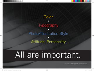 All are important.
Copyright © 2015 re:DESIGN. All rights reserved.
Color
•
Typography
•
Photo/Illustration Style
•
Attitude, Personality…
 