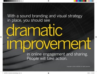 Copyright © 2015 re:DESIGN. All rights reserved.
dramatic
improvementin online engagement and sharing.
People will take action.
With a sound branding and visual strategy
in place, you should see
 