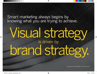 Smart marketing always begins by
knowing what you are trying to achieve.
Copyright © 2015 re:DESIGN. All rights reserved.
Visual strategy
brand strategy.
is driven by
 