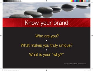 Know your brand
Copyright © 2015 re:DESIGN. All rights reserved.
Who are you?
•
What makes you truly unique?
•
What is your “why?”
 