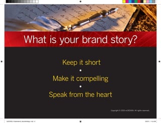 What is your brand story?
Copyright © 2015 re:DESIGN. All rights reserved.
Keep it short
•
Make it compelling
•
Speak from the heart
 