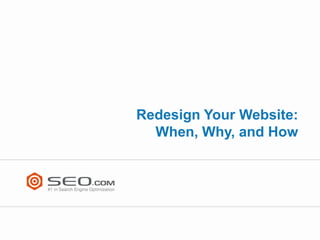 Redesign Your Website:
  When, Why, and How
 