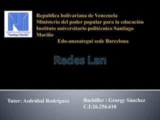 Bachiller : Georgy Sánchez
C.I:26.256.610
Tutor: Asdrúbal Rodríguez
 